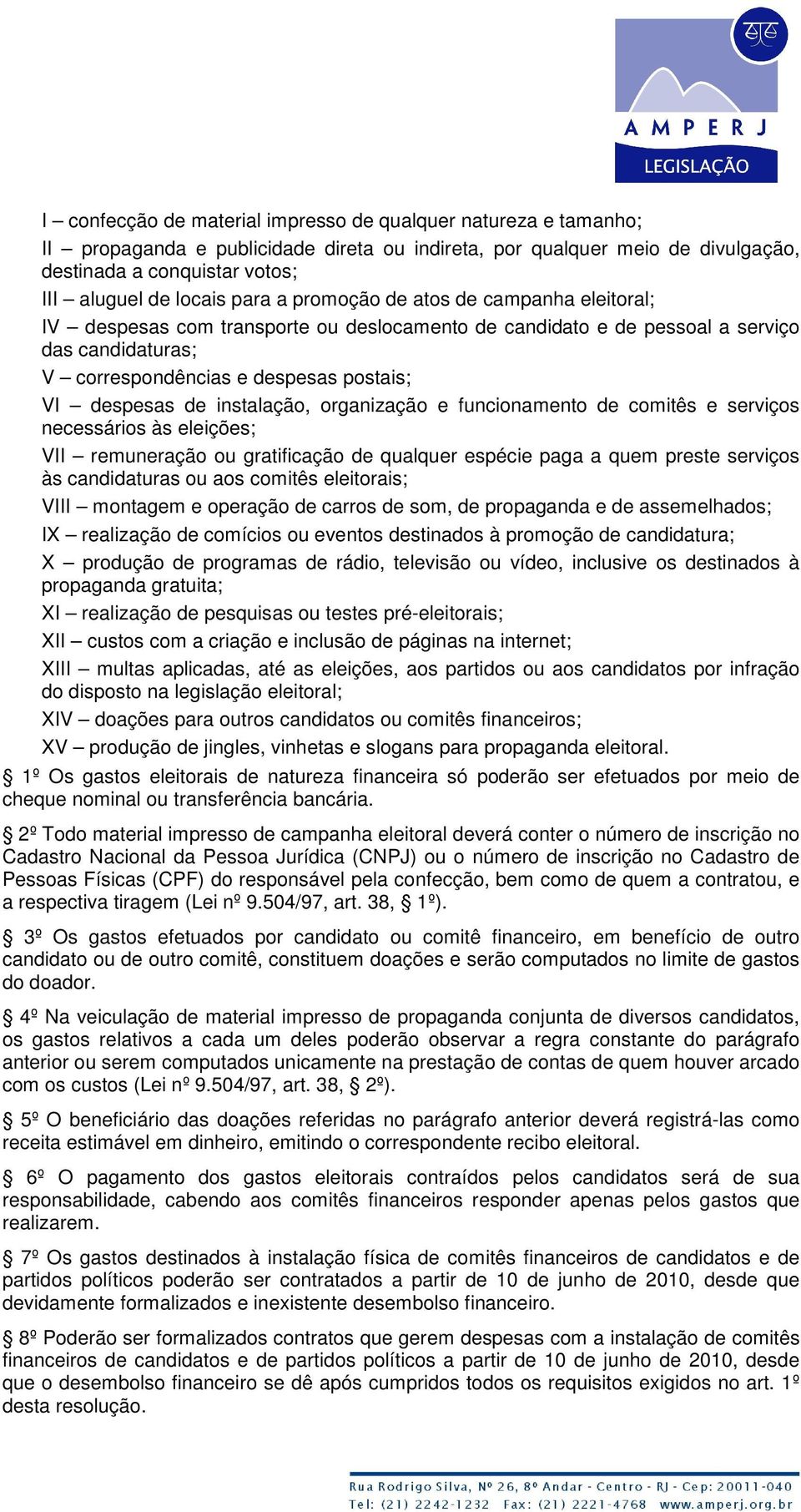 instalação, organização e funcionamento de comitês e serviços necessários às eleições; VII remuneração ou gratificação de qualquer espécie paga a quem preste serviços às candidaturas ou aos comitês