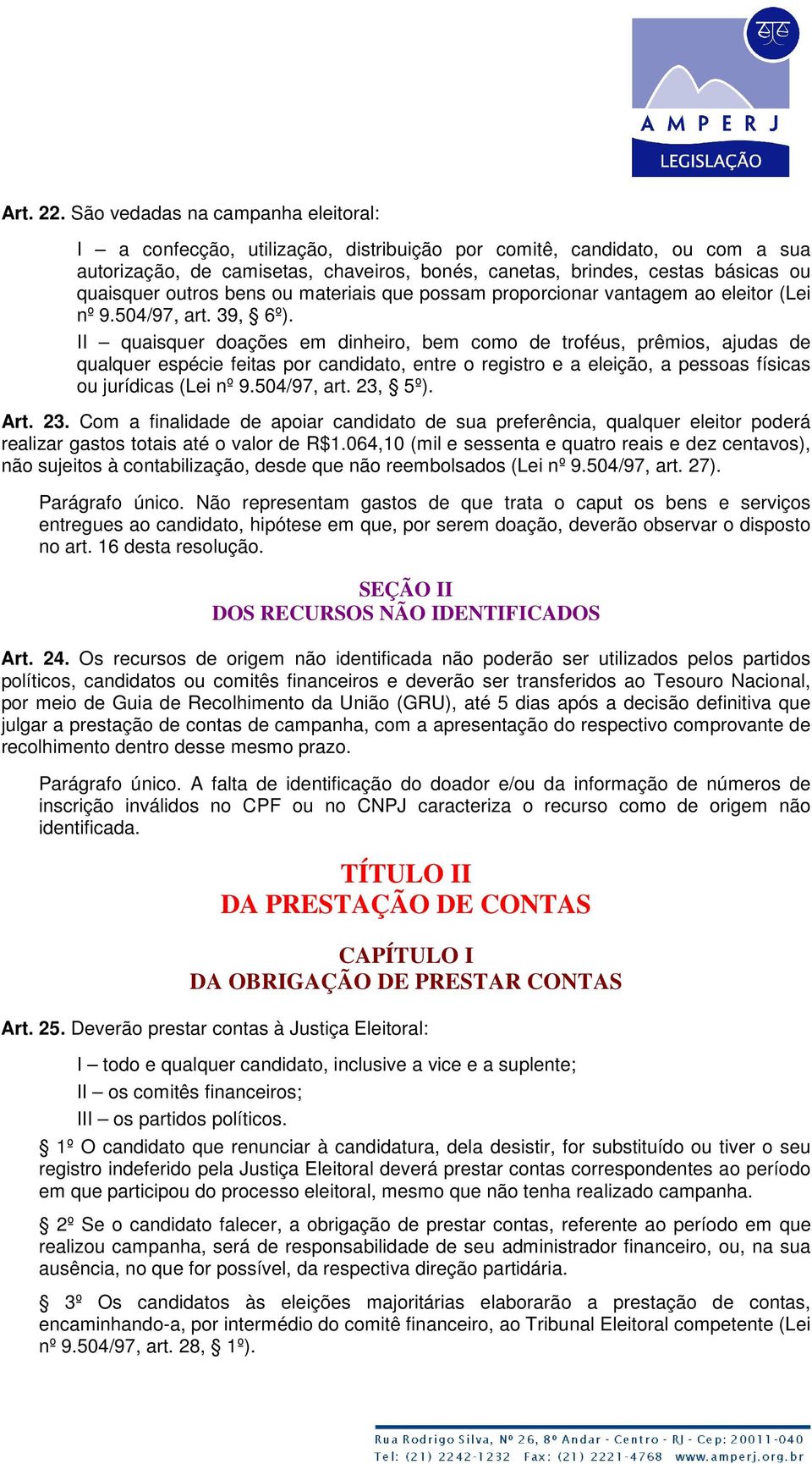 quaisquer outros bens ou materiais que possam proporcionar vantagem ao eleitor (Lei nº 9.504/97, art. 39, 6º).