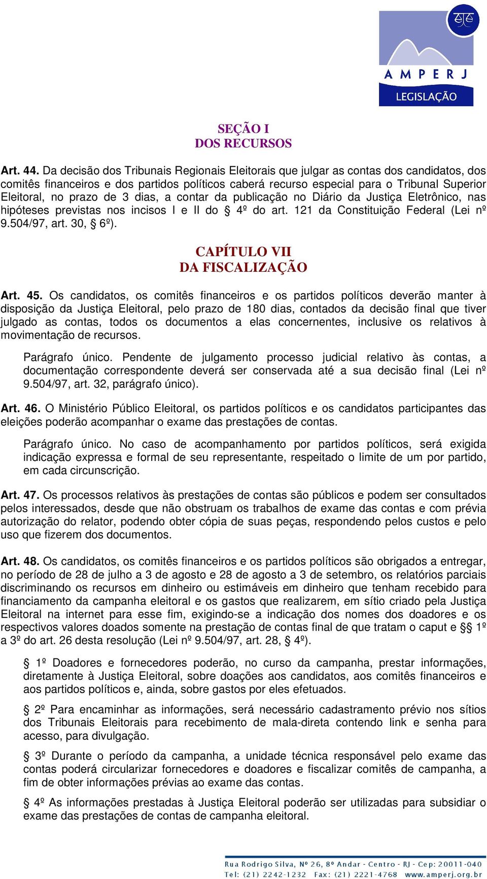 prazo de 3 dias, a contar da publicação no Diário da Justiça Eletrônico, nas hipóteses previstas nos incisos I e II do 4º do art. 121 da Constituição Federal (Lei nº 9.504/97, art. 30, 6º).