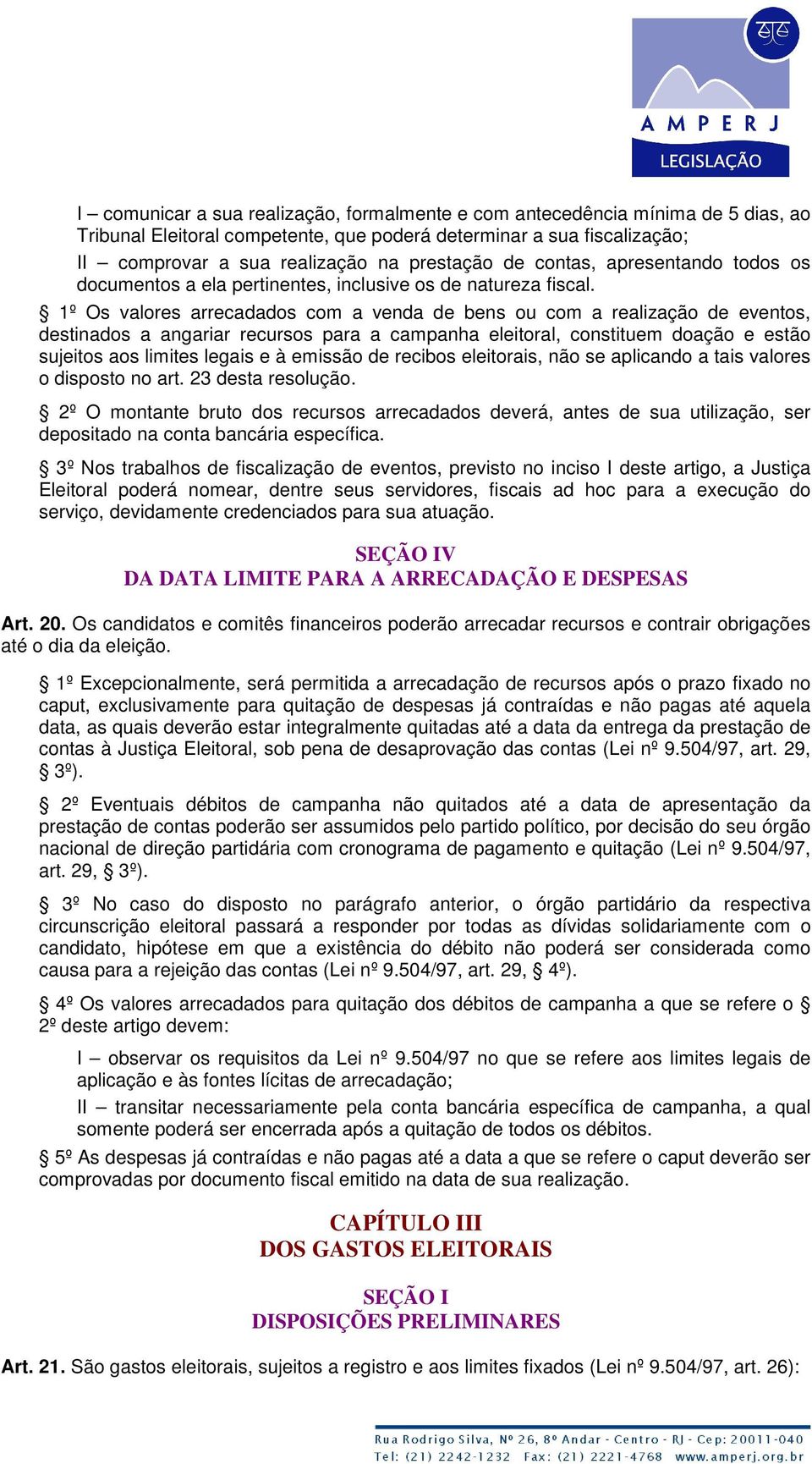 1º Os valores arrecadados com a venda de bens ou com a realização de eventos, destinados a angariar recursos para a campanha eleitoral, constituem doação e estão sujeitos aos limites legais e à