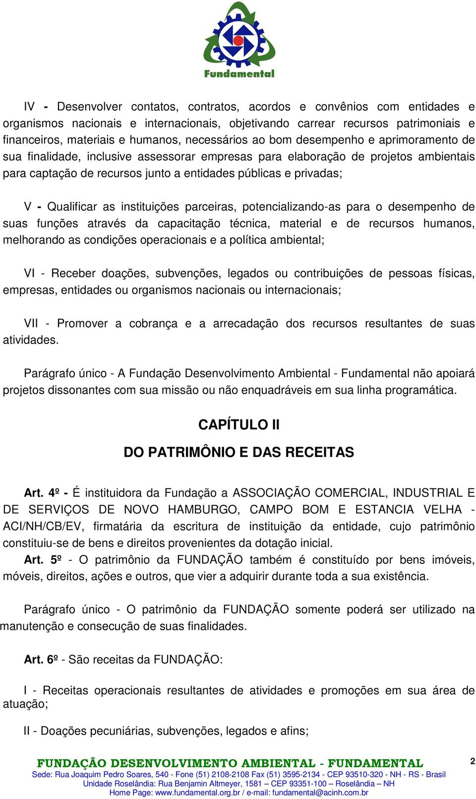 V - Qualificar as instituições parceiras, potencializando-as para o desempenho de suas funções através da capacitação técnica, material e de recursos humanos, melhorando as condições operacionais e a