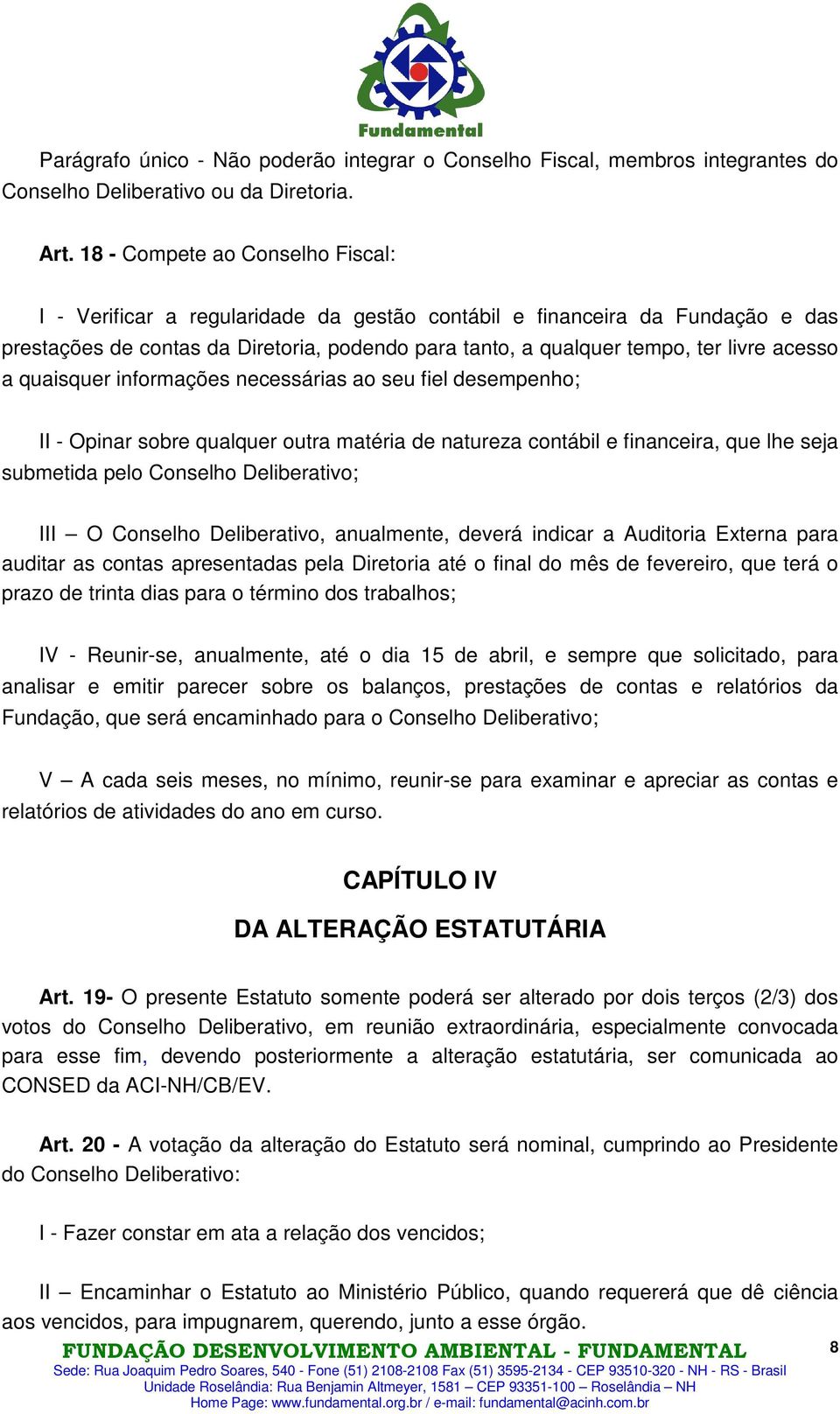 acesso a quaisquer informações necessárias ao seu fiel desempenho; II - Opinar sobre qualquer outra matéria de natureza contábil e financeira, que lhe seja submetida pelo Conselho Deliberativo; III O