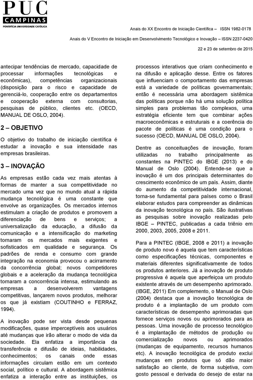 2 OBJETIVO O objetivo do trabalho de iniciação científica é estudar a inovação e sua intensidade nas empresas brasileiras.