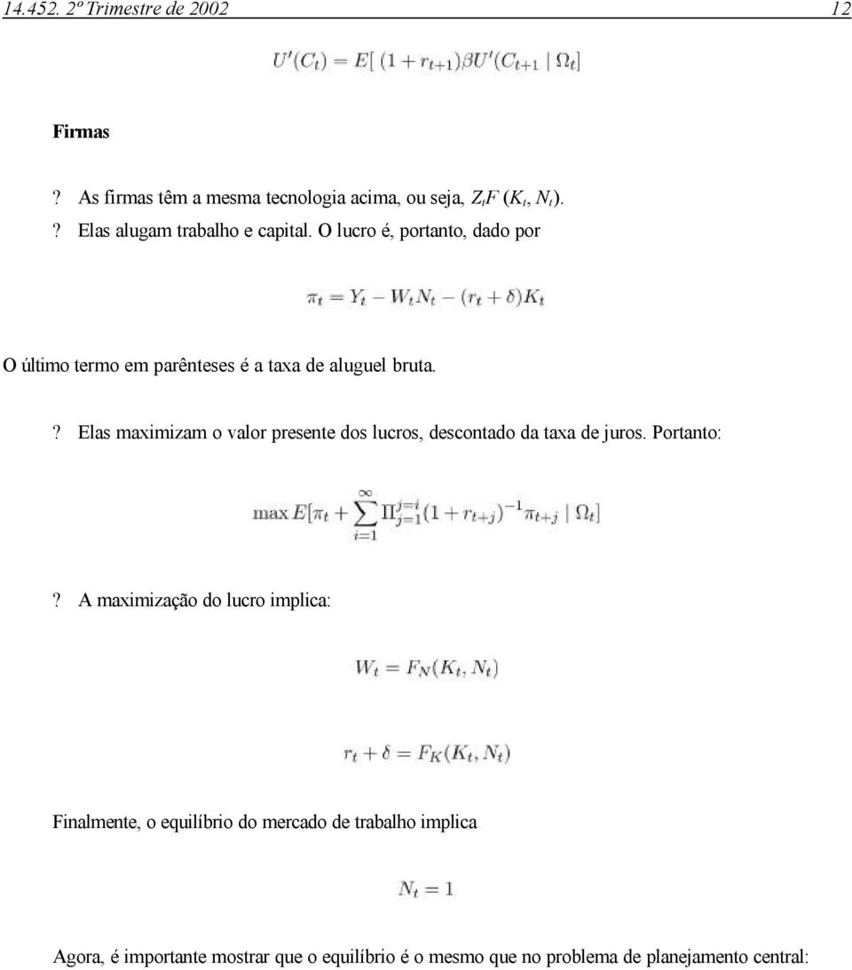 ? Elas maximizam o valor presente dos lucros, descontado da taxa de juros. Portanto:?
