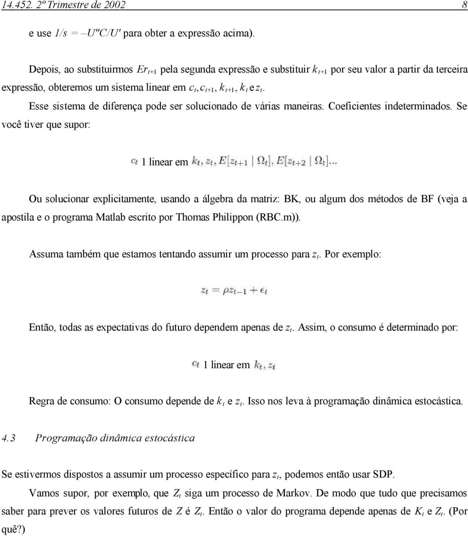 Esse sistema de diferença pode ser solucionado de várias maneiras. Coeficientes indeterminados.