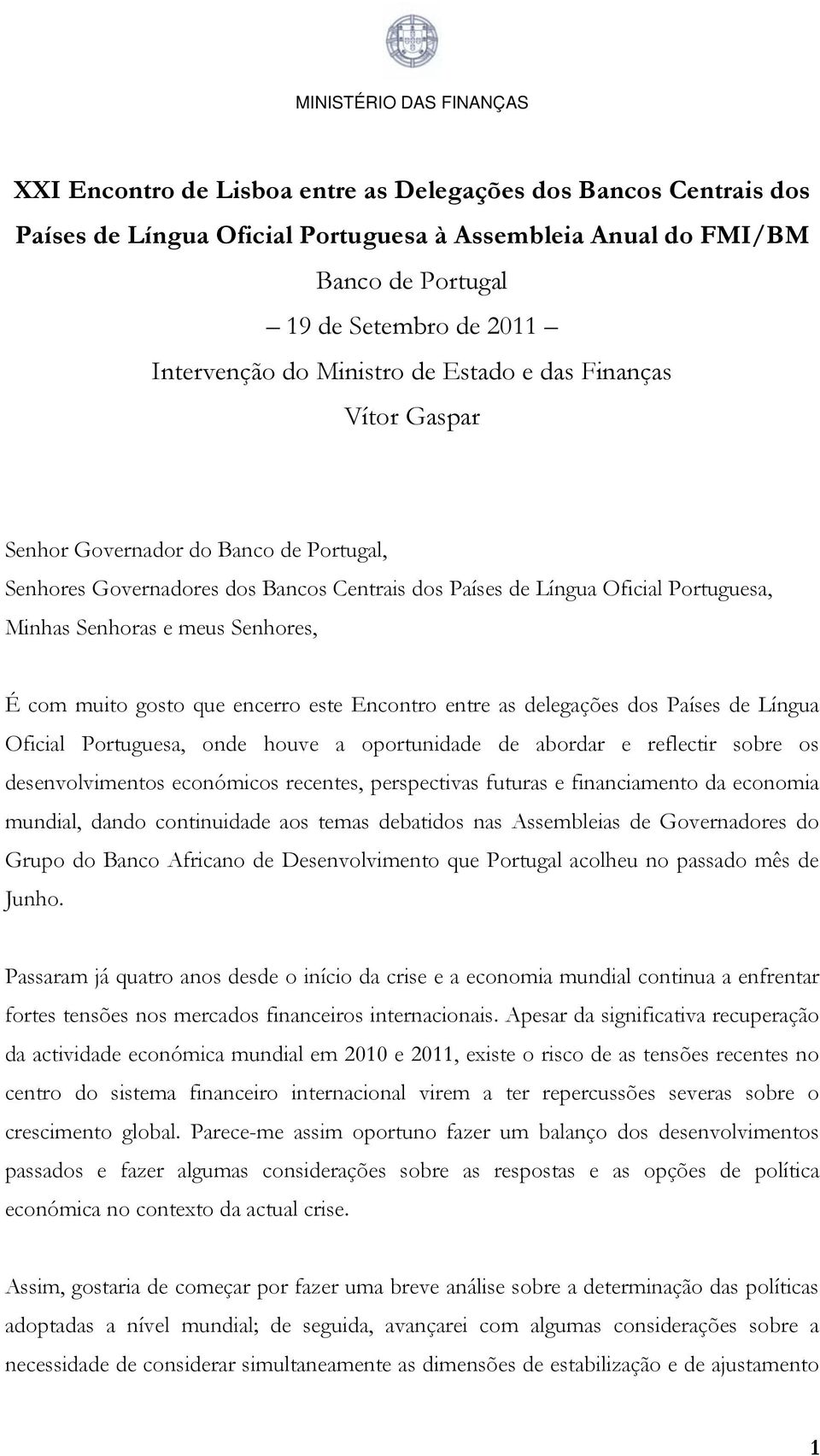 muito gosto que encerro este Encontro entre as delegações dos Países de Língua Oficial Portuguesa, onde houve a oportunidade de abordar e reflectir sobre os desenvolvimentos económicos recentes,