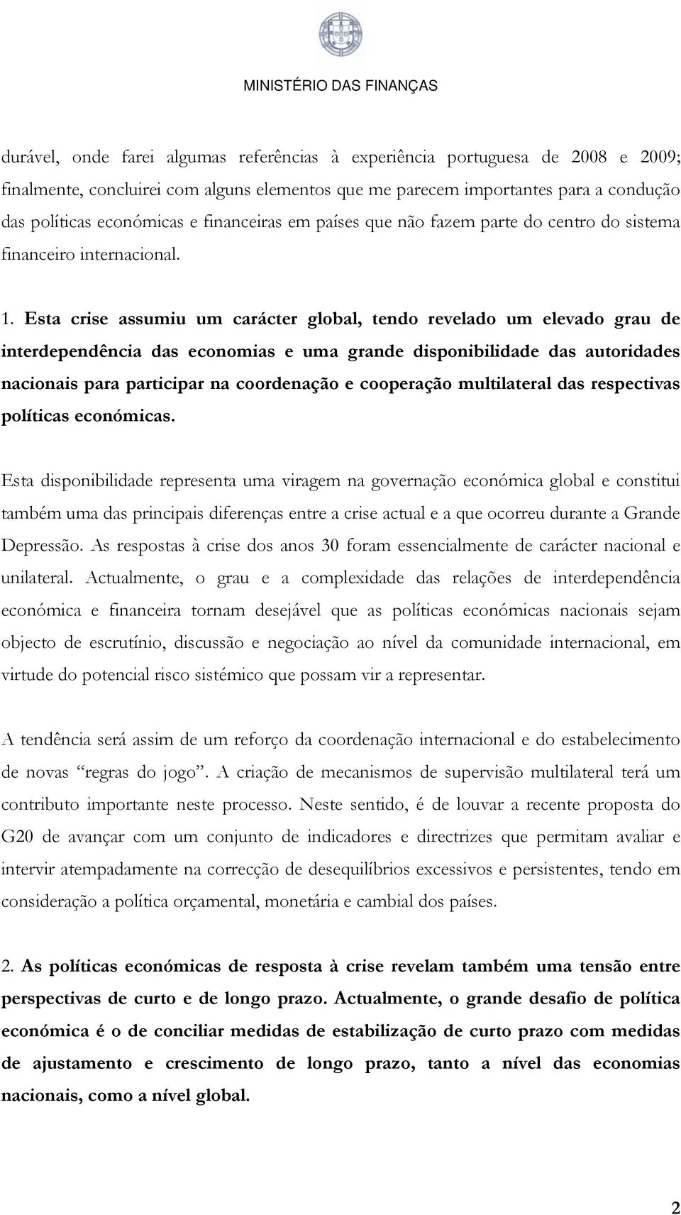 Esta crise assumiu um carácter global, tendo revelado um elevado grau de interdependência das economias e uma grande disponibilidade das autoridades nacionais para participar na coordenação e