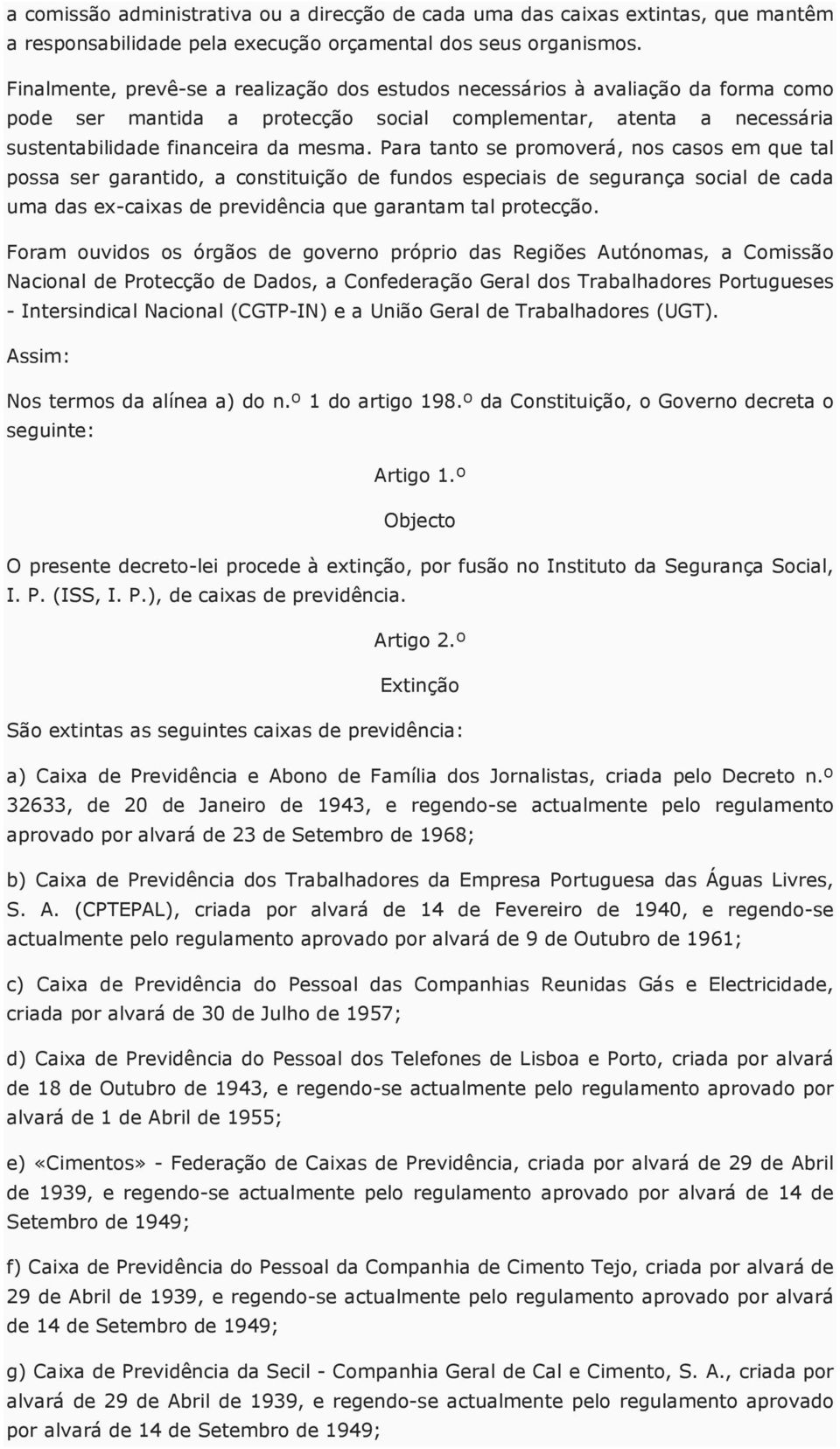 Para tanto se promoverá, nos casos em que tal possa ser garantido, a constituição de fundos especiais de segurança social de cada uma das ex-caixas de previdência que garantam tal protecção.