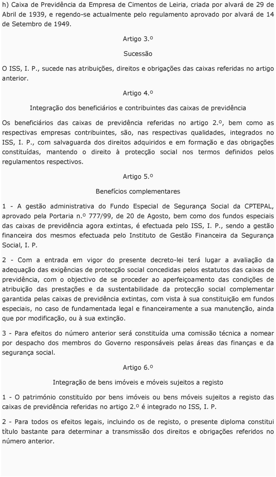 º Integração dos beneficiários e contribuintes das caixas de previdência Os beneficiários das caixas de previdência referidas no artigo 2.