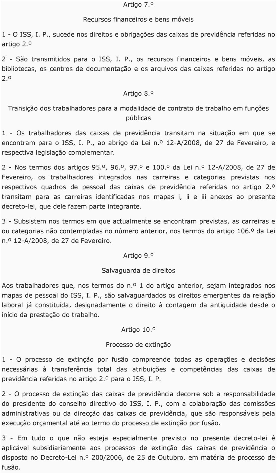 º Transição dos trabalhadores para a modalidade de contrato de trabalho em funções públicas 1 - Os trabalhadores das caixas de previdência transitam na situação em que se encontram para o ISS, I. P.