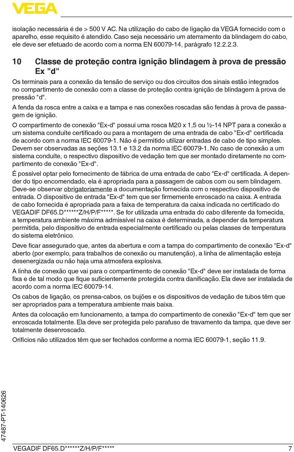 10 Classe de proteção contra ignição blindagem à prova de pressão Ex "d" Os terminais para a conexão da tensão de serviço ou dos circuitos dos sinais estão integrados no compartimento de conexão com