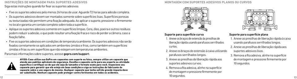 Ao aplicar o suporte, pressione-o firmemente no local e garanta um contato completo sobre toda a superfície. Aplique os suportes adesivos somente em superfícies limpas.