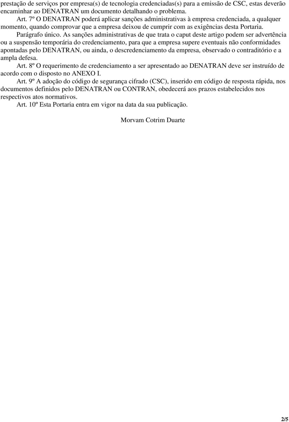 As sanções administrativas de que trata o caput deste artigo podem ser advertência ou a suspensão temporária do credenciamento, para que a empresa supere eventuais não conformidades apontadas pelo