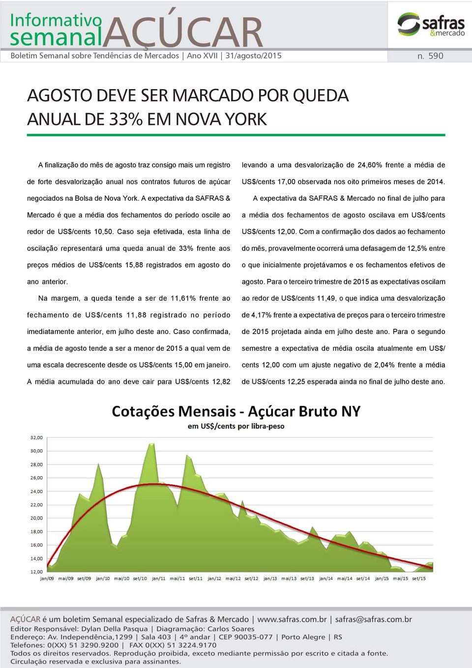 na Bolsa de Nova York. A expectativa da SAFRAS & Mercado é que a média dos fechamentos do período oscile ao redor de US$/cents 10,50.