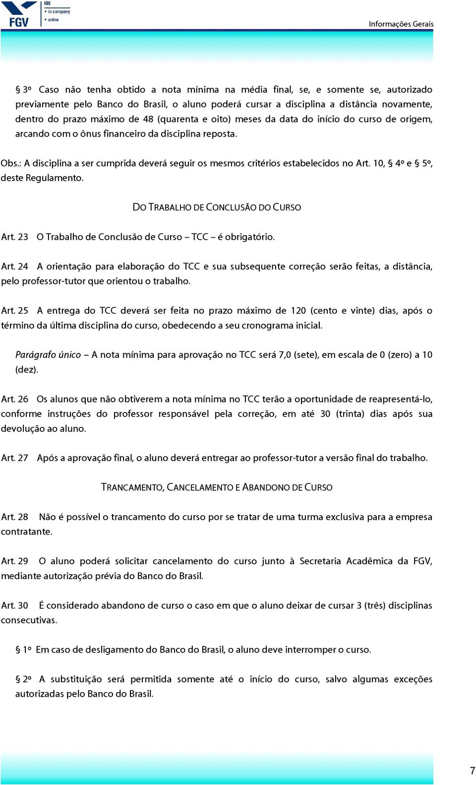 : A disciplina a ser cumprida deverá seguir os mesmos critérios estabelecidos no Art. 10, 4º e 5º, deste Regulamento. DO TRABALHO DE CONCLUSÃO DO CURSO Art.