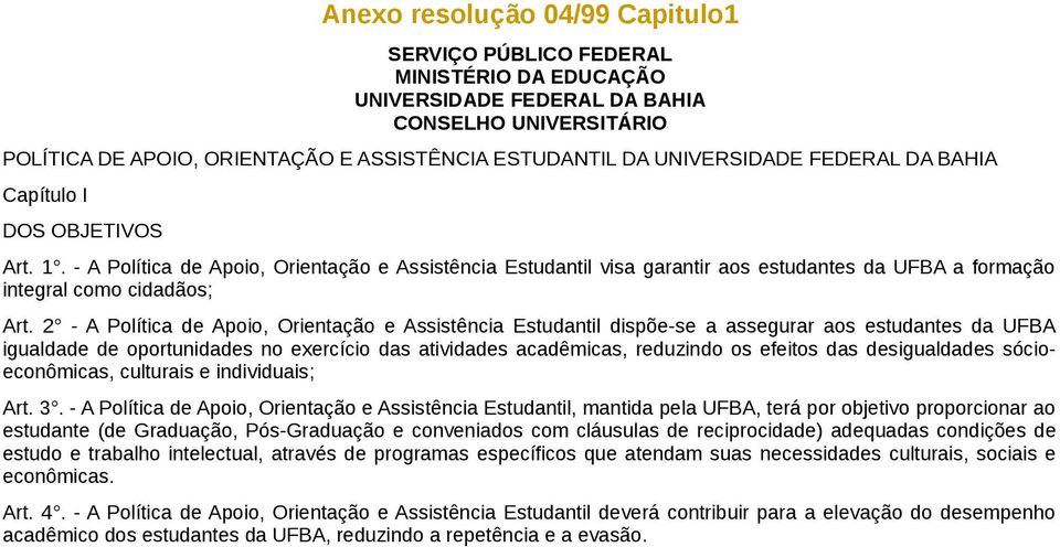 2 - A Política de Apoio, Orientação e Assistência Estudantil dispõe-se a assegurar aos estudantes da UFBA igualdade de oportunidades no exercício das atividades acadêmicas, reduzindo os efeitos das