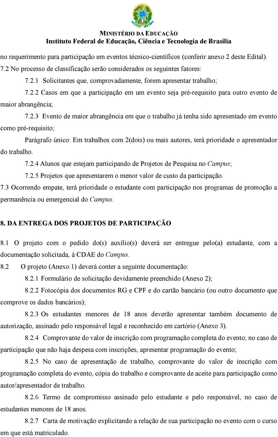 Parágrafo único: Em trabalhos com 2(dois) ou mais autores, terá prioridade o apresentador 7.2.4 Alunos que estejam participando de Projetos de Pesquisa no Campus; 7.2.5 Projetos que apresentarem o menor valor de custo da participação.