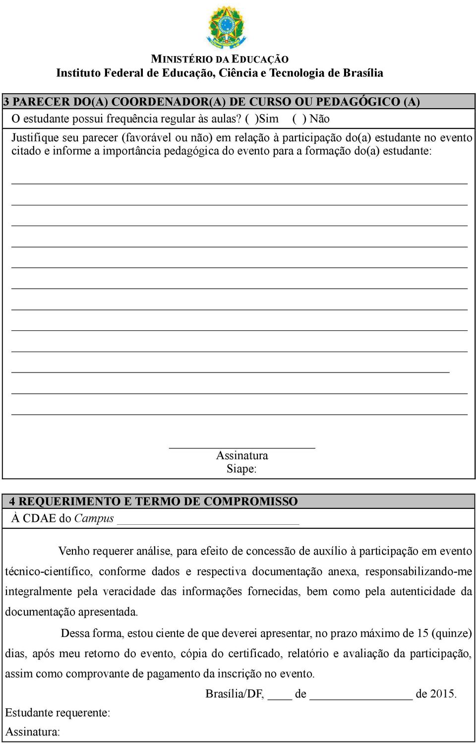 Assinatura Siape: 4 REQUERIMENTO E TERMO DE COMPROMISSO À CDAE do Campus Venho requerer análise, para efeito de concessão de auxílio à participação em evento técnico-científico, conforme dados e