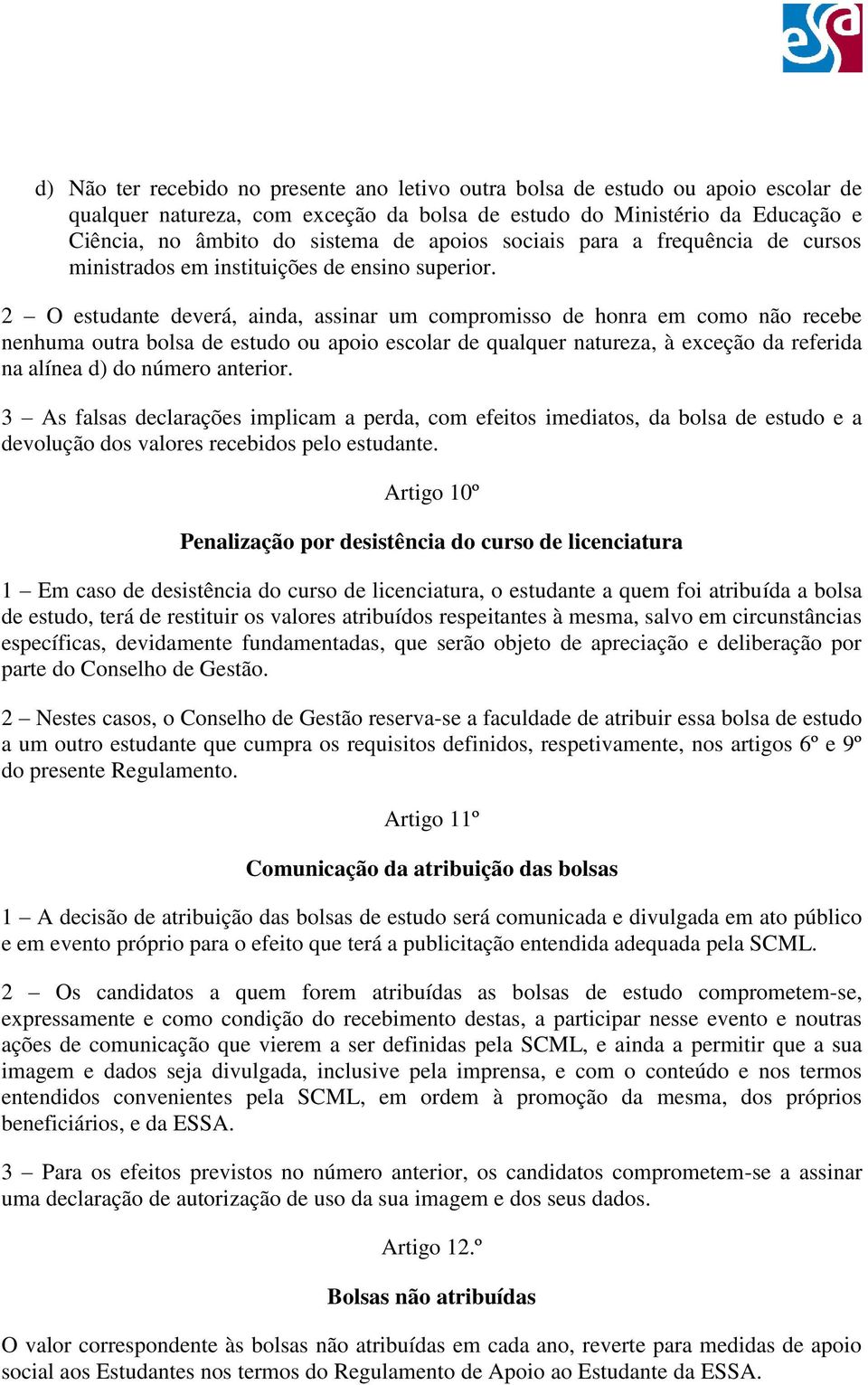 2 O estudante deverá, ainda, assinar um compromisso de honra em como não recebe nenhuma outra bolsa de estudo ou apoio escolar de qualquer natureza, à exceção da referida na alínea d) do número