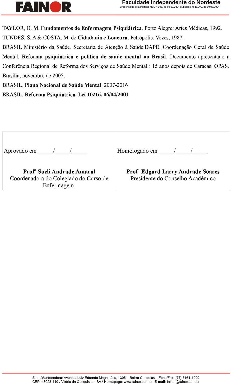 Documento apresentado à Conferência Regional de Reforma dos Serviços de Saúde Mental : 15 anos depois de Caracas. OPAS. Brasília, novembro de 2005. BRASIL. Plano Nacional de Saúde Mental.