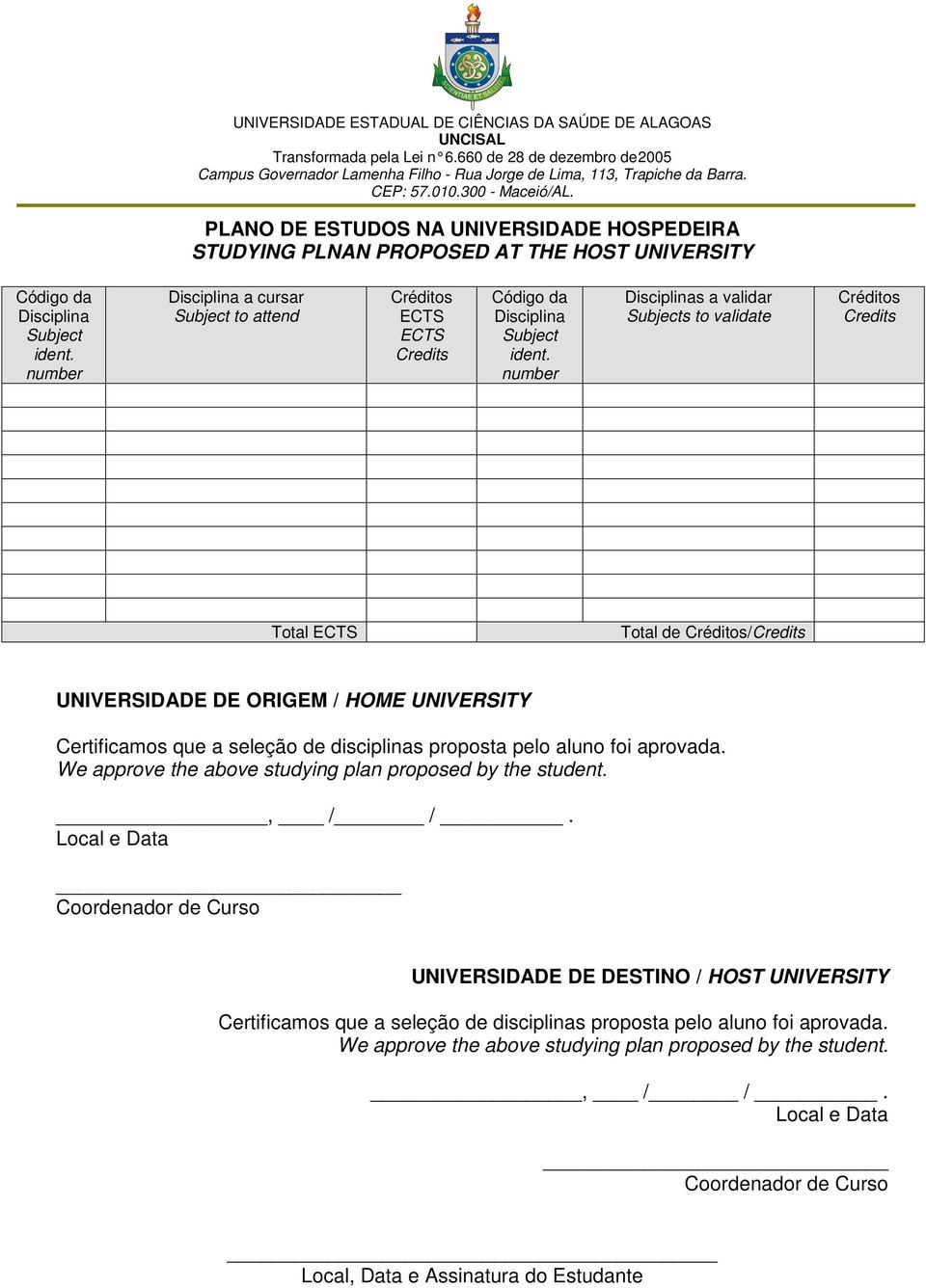 number Disciplinas a validar Subjects to validate Créditos Credits Total ECTS Total de Créditos/Credits UNIVERSIDADE DE ORIGEM / HOME UNIVERSITY Certificamos que a seleção de disciplinas proposta