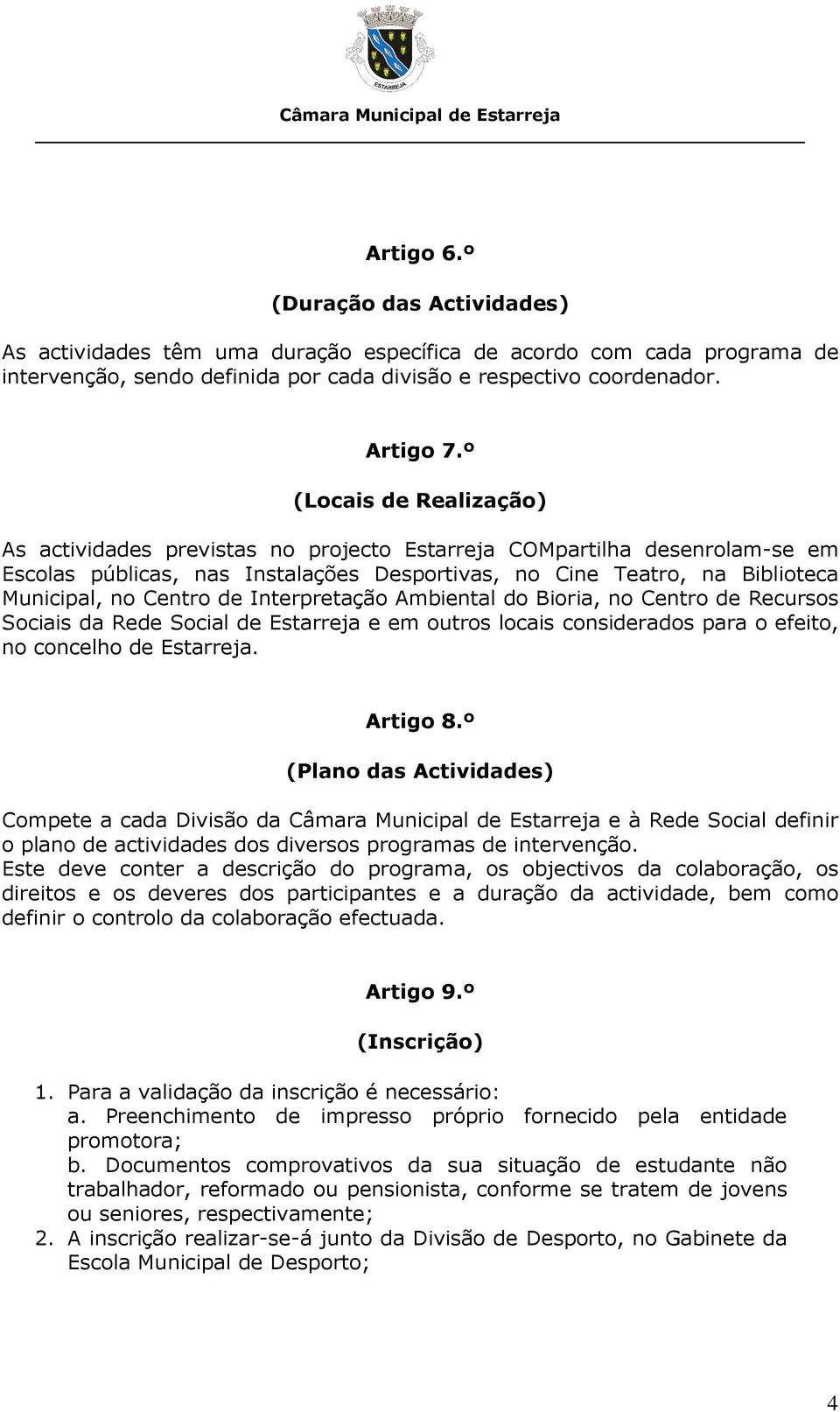 de Interpretação Ambiental do Bioria, no Centro de Recursos Sociais da Rede Social de Estarreja e em outros locais considerados para o efeito, no concelho de Estarreja. Artigo 8.