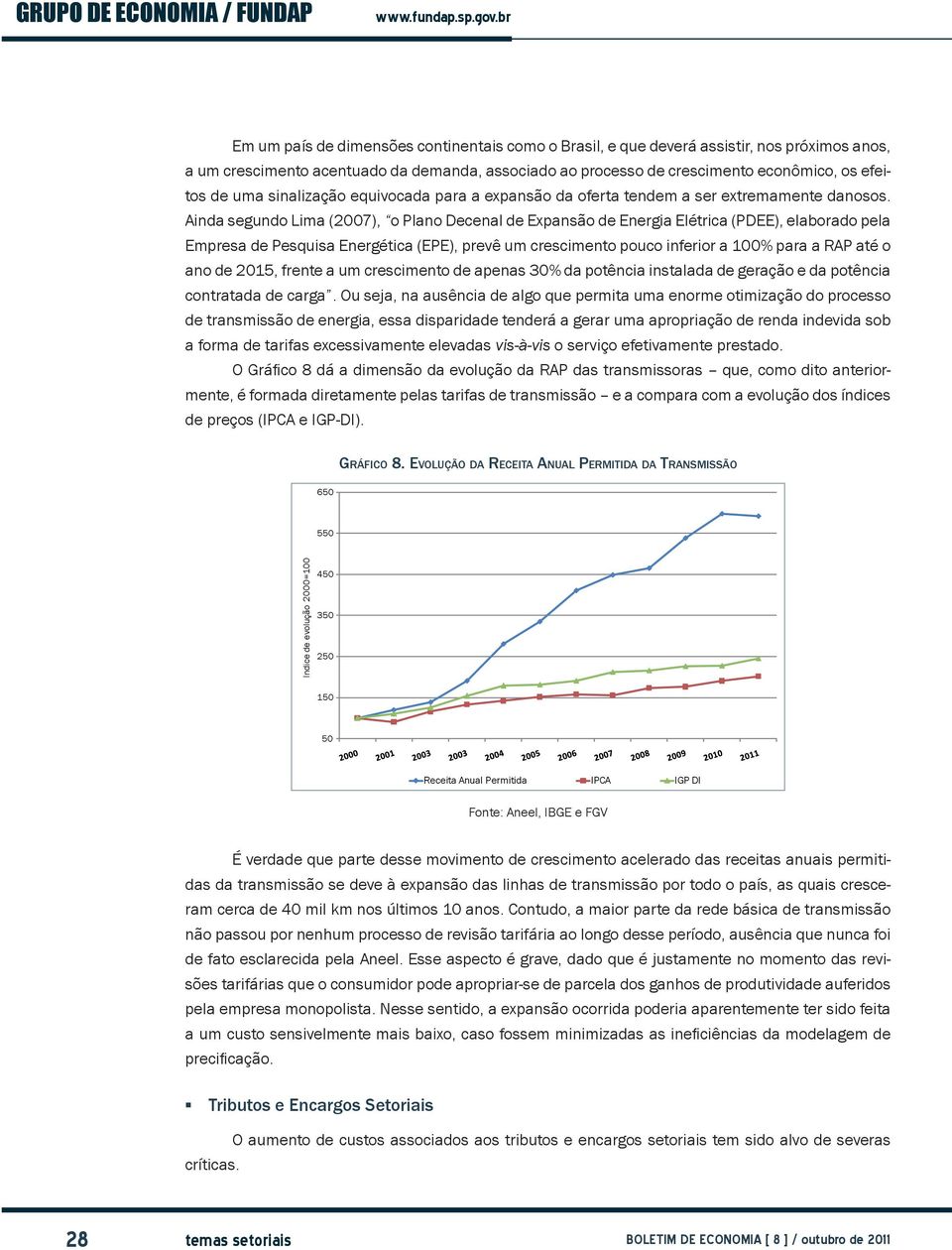 Ainda segundo Lima (2007), o Plano Decenal de Expansão de Energia Elétrica (PDEE), elaborado pela Empresa de Pesquisa Energética (EPE), prevê um crescimento pouco inferior a 100% para a RAP até o ano