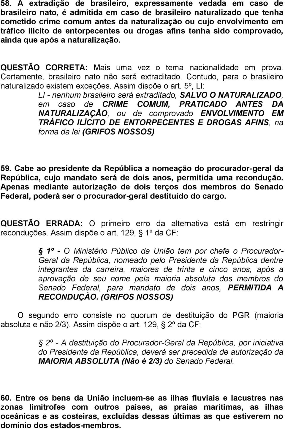 Certamente, brasileiro nato não será extraditado. Contudo, para o brasileiro naturalizado existem exceções. Assim dispõe o art.