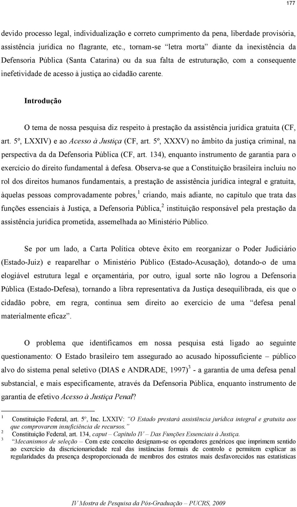 Introdução O tema de nossa pesquisa diz respeito à prestação da assistência jurídica gratuita (CF, art. 5º, LXXIV) e ao Acesso à Justiça (CF, art.