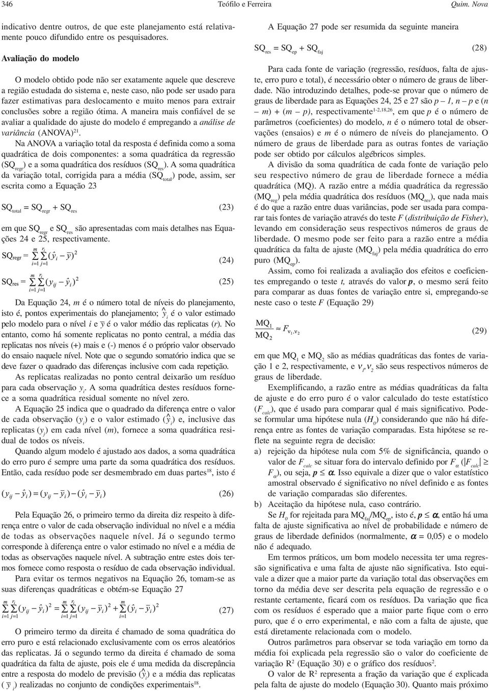 para extrair conclusões sobre a região ótima. A maneira mais confiável de se avaliar a qualidade do ajuste do modelo é empregando a análise de variância (ANOVA) 21.