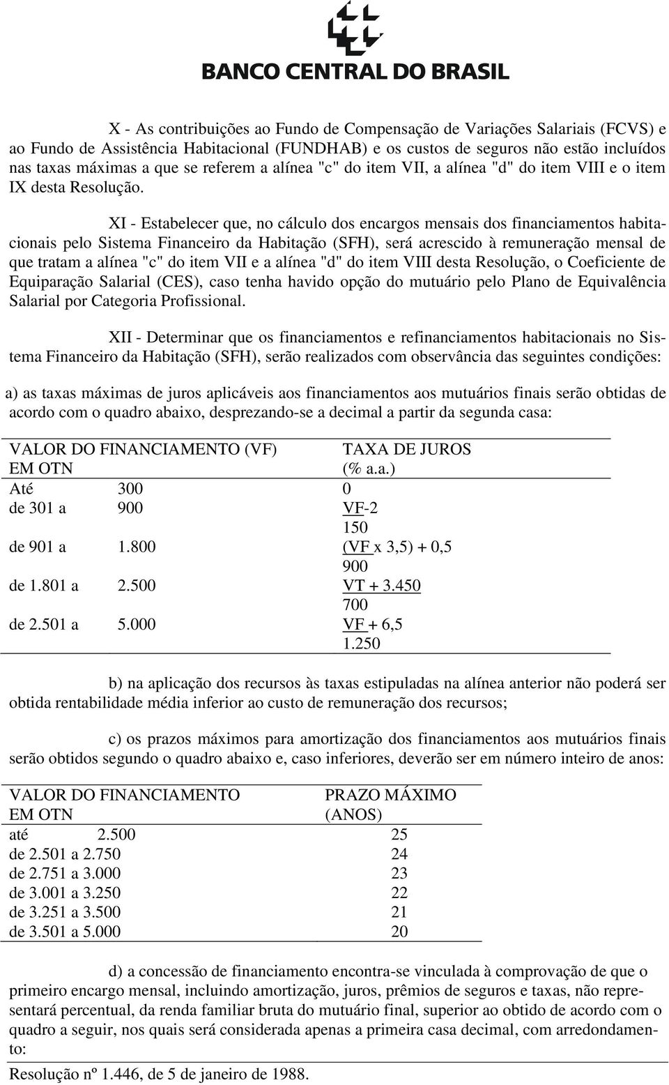 XI - Estabelecer que, no cálculo dos encargos mensais dos financiamentos habitacionais pelo Sistema Financeiro da Habitação (SFH), será acrescido à remuneração mensal de que tratam a alínea "c" do