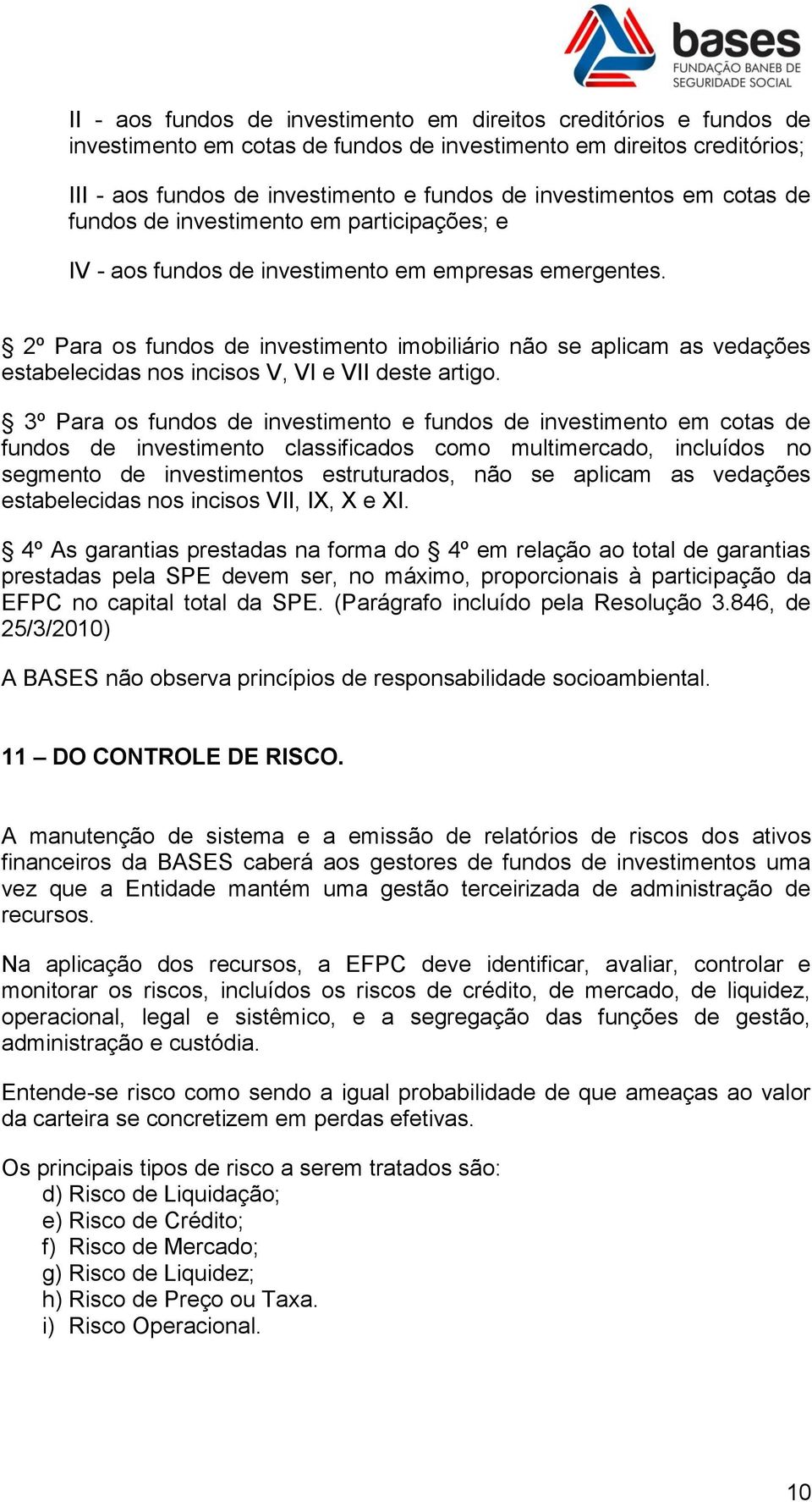 2º Para os fundos de investimento imobiliário não se aplicam as vedações estabelecidas nos incisos V, VI e VII deste artigo.