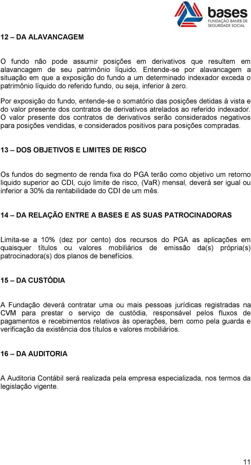 Por exposição do fundo, entende-se o somatório das posições detidas à vista e do valor presente dos contratos de derivativos atrelados ao referido indexador.