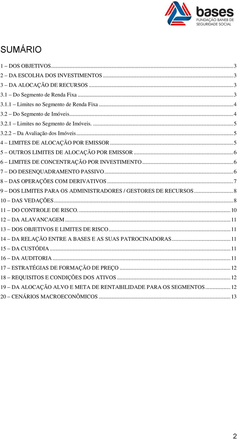 .. 6 6 LIMITES DE CONCENTRAÇÃO POR INVESTIMENTO... 6 7 DO DESENQUADRAMENTO PASSIVO... 6 8 DAS OPERAÇÕES COM DERIVATIVOS... 7 9 DOS LIMITES PARA OS ADMINISTRADORES / GESTORES DE RECURSOS.