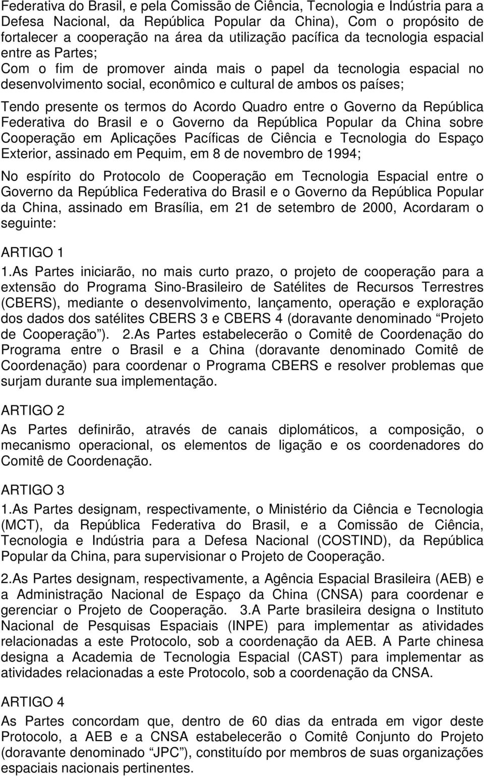 termos do Acordo Quadro entre o Governo da República Federativa do Brasil e o Governo da República Popular da China sobre Cooperação em Aplicações Pacíficas de Ciência e Tecnologia do Espaço