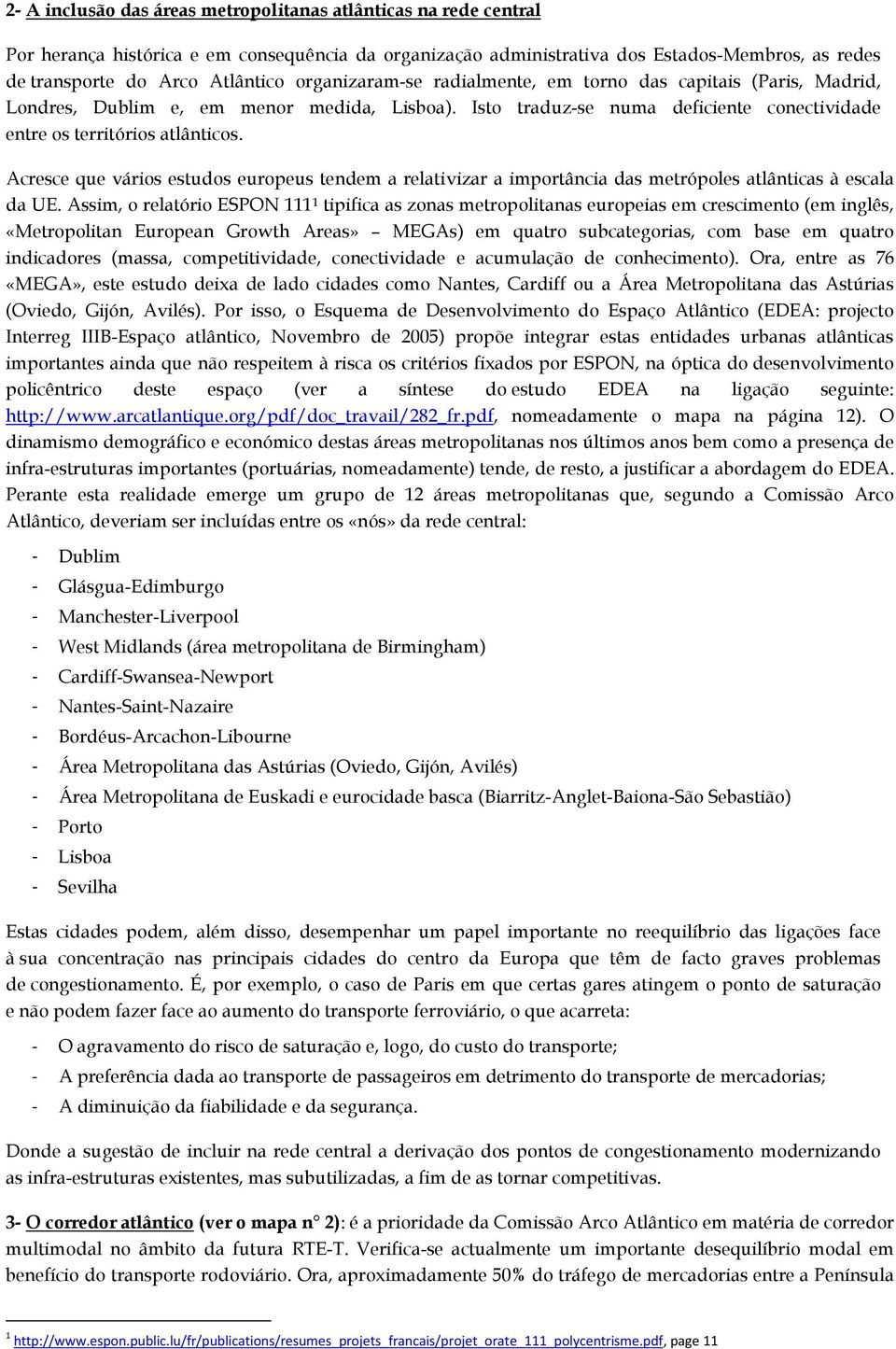 Acresce que vários estudos europeus tendem a relativizar a importância das metrópoles atlânticas à escala da UE.