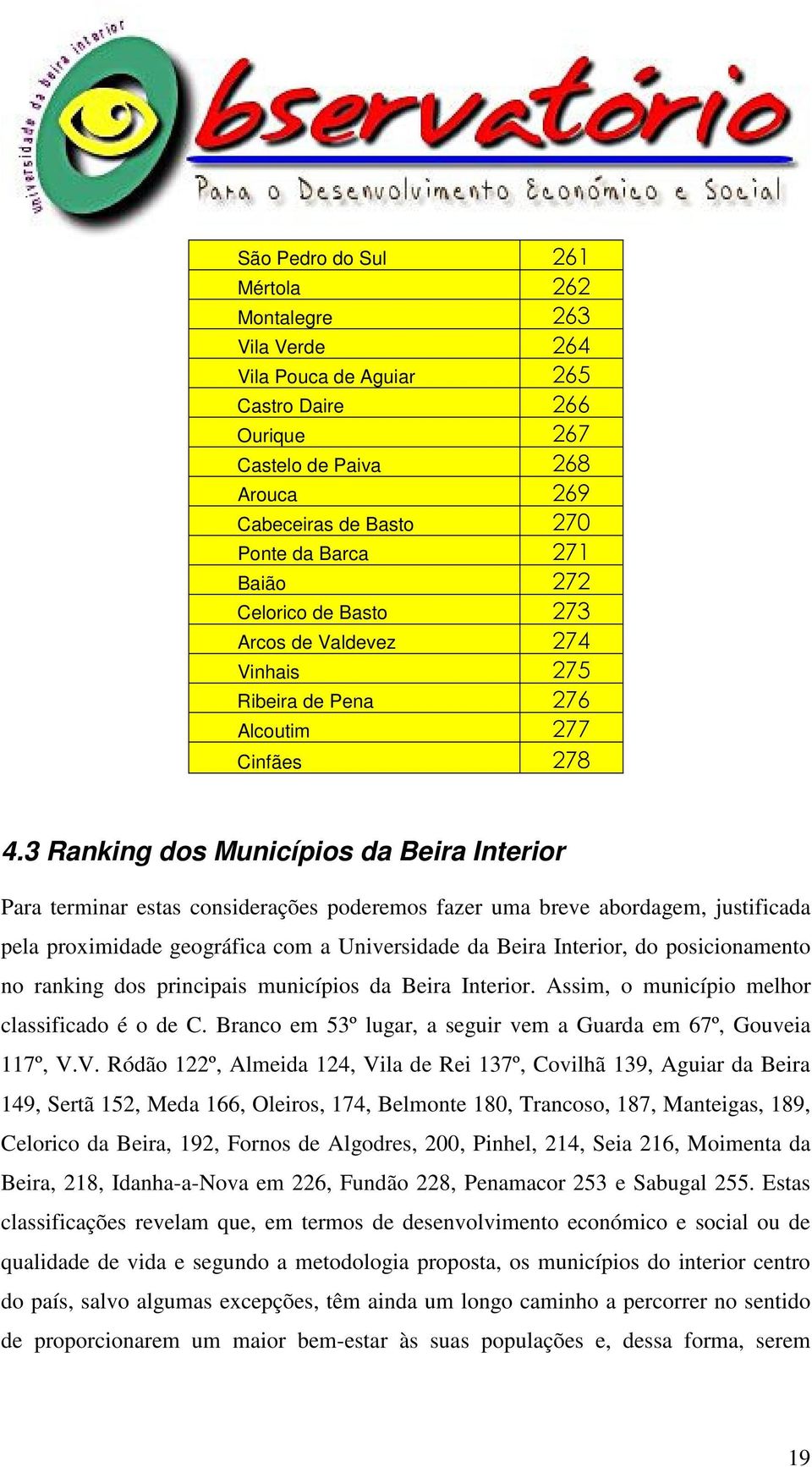 3 Ranking dos Municípios da Beira Interior Para terminar estas considerações poderemos fazer uma breve abordagem, justificada pela proximidade geográfica com a Universidade da Beira Interior, do