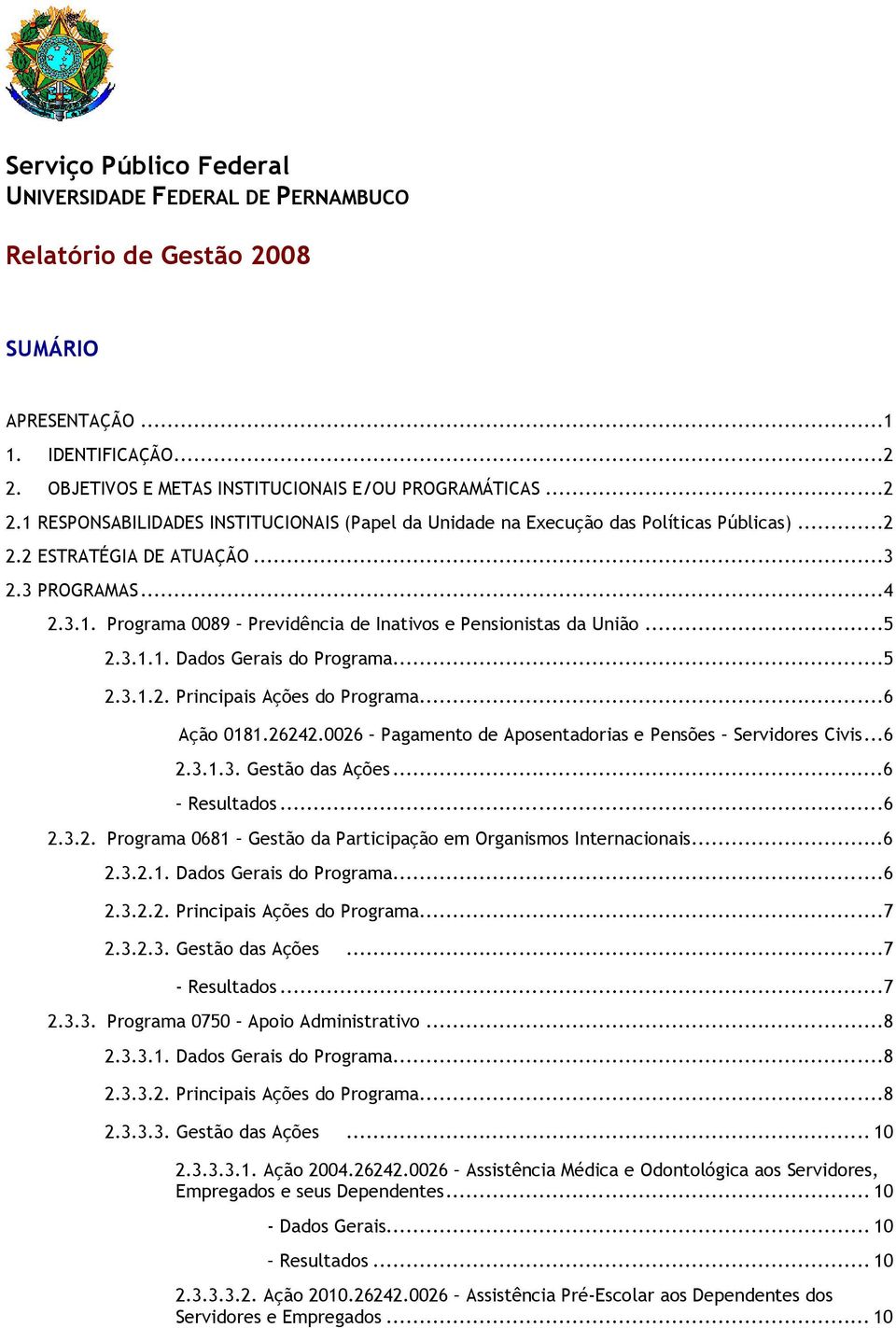 3.. Programa 0089 Previdência de Inativos e Pensionistas da União...5 2.3... Dados Gerais do Programa...5 2.3..2. Principais Ações do Programa...6 Ação 08.26242.