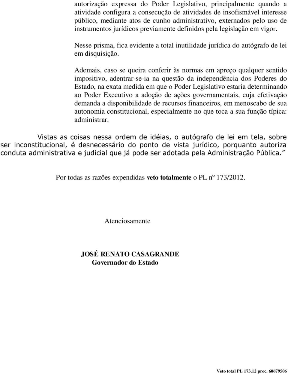 Ademais, caso se queira conferir às normas em apreço qualquer sentido impositivo, adentrar-se-ia na questão da independência dos Poderes do Estado, na exata medida em que o Poder Legislativo estaria