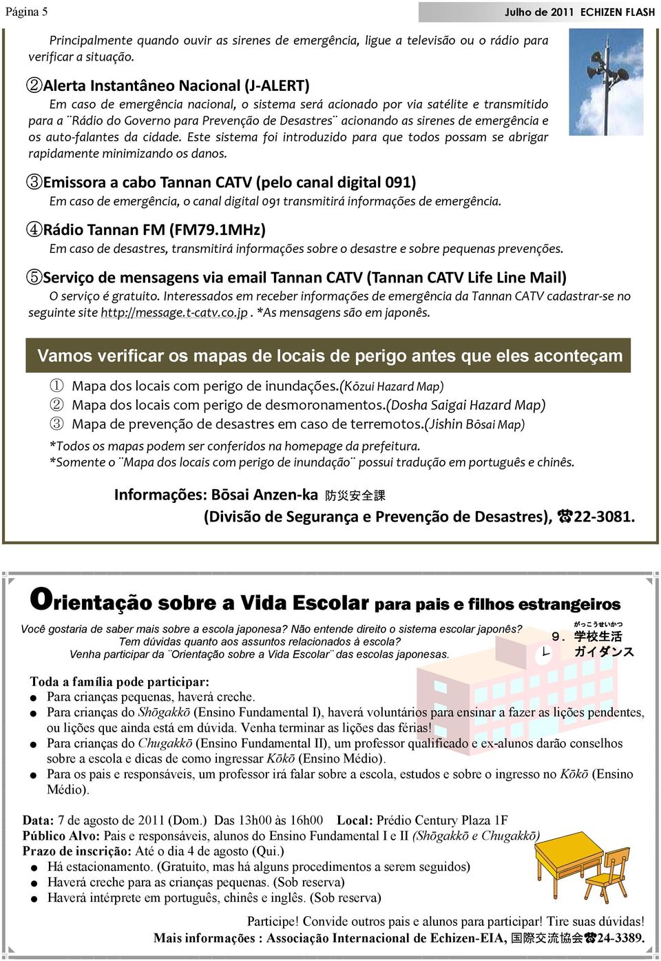 de emergência e os auto-falantes da cidade. Este sistema foi introduzido para que todos possam se abrigar rapidamente minimizando os danos.