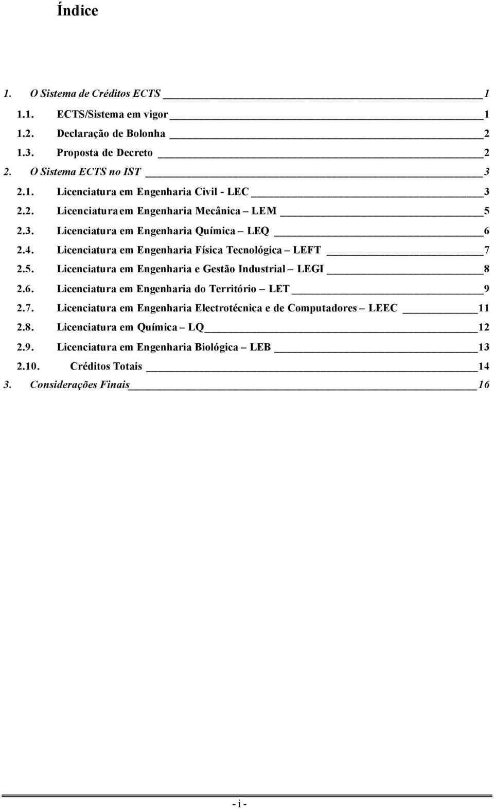 6. Licenciatura em Engenharia do Território LET 9 2.7. Licenciatura em Engenharia Electrotécnica e de Computadores LEEC 11 2.8. Licenciatura em Química LQ 12 2.9. Licenciatura em Engenharia Biológica LEB 13 2.