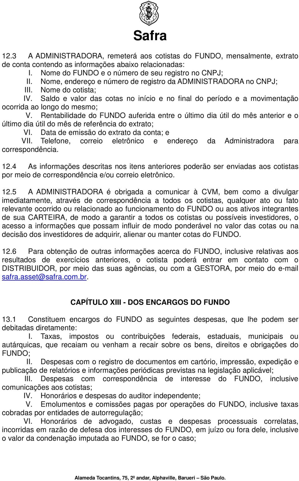 Rentabilidade do FUNDO auferida entre o último dia útil do mês anterior e o último dia útil do mês de referência do extrato; VI. Data de emissão do extrato da conta; e VII.