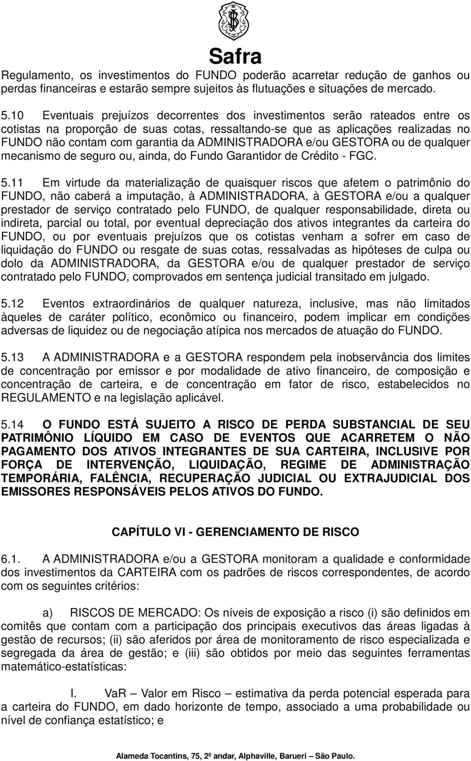 ADMINISTRADORA e/ou GESTORA ou de qualquer mecanismo de seguro ou, ainda, do Fundo Garantidor de Crédito - FGC. 5.