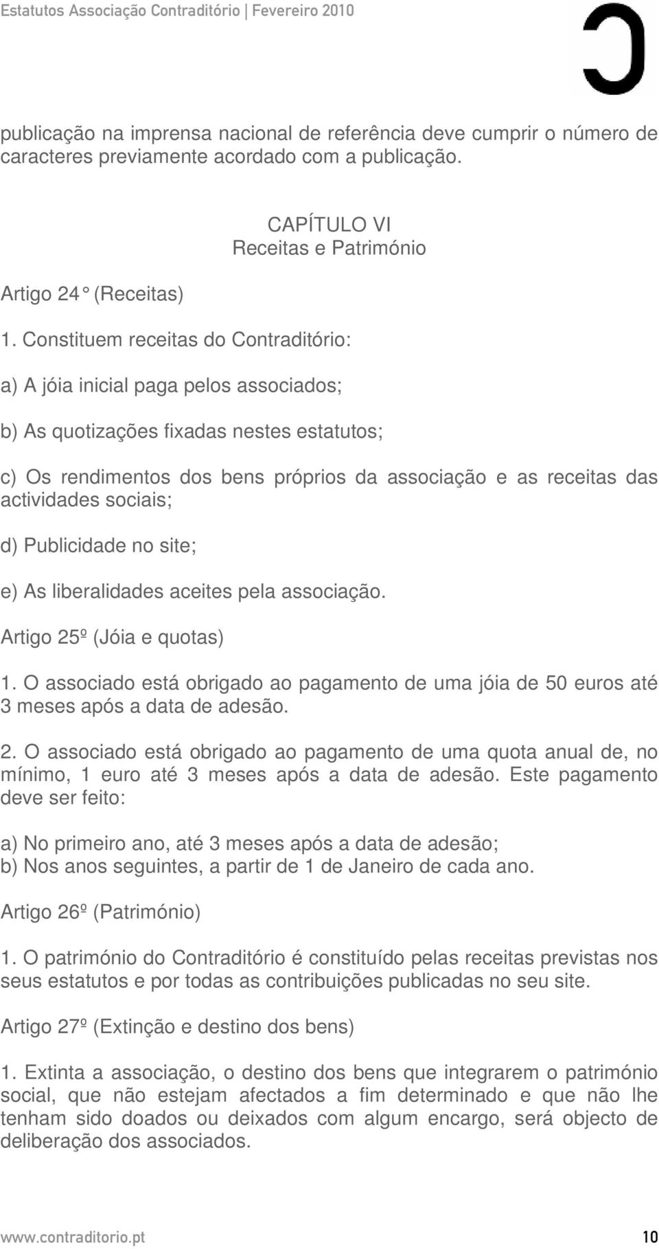 actividades sociais; d) Publicidade no site; e) As liberalidades aceites pela associação. Artigo 25º (Jóia e quotas) 1.