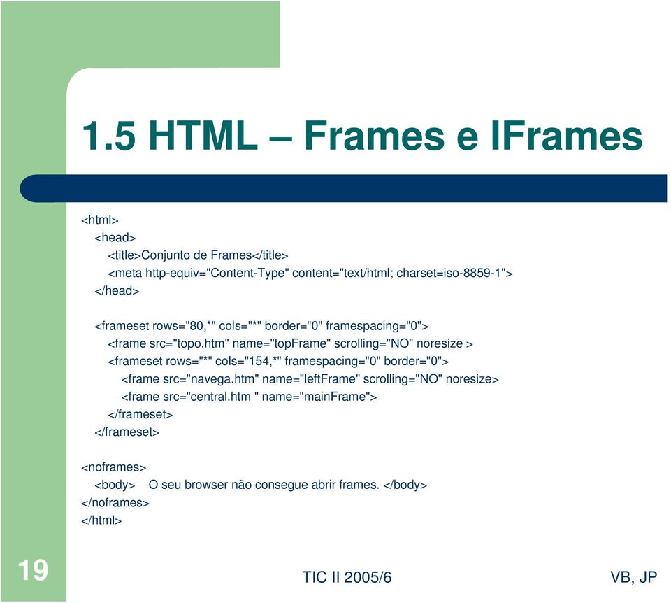 htm" name="topframe" scrolling="no" noresize > <frameset rows="*" cols="154,*" framespacing="0" border="0"> <frame src="navega.