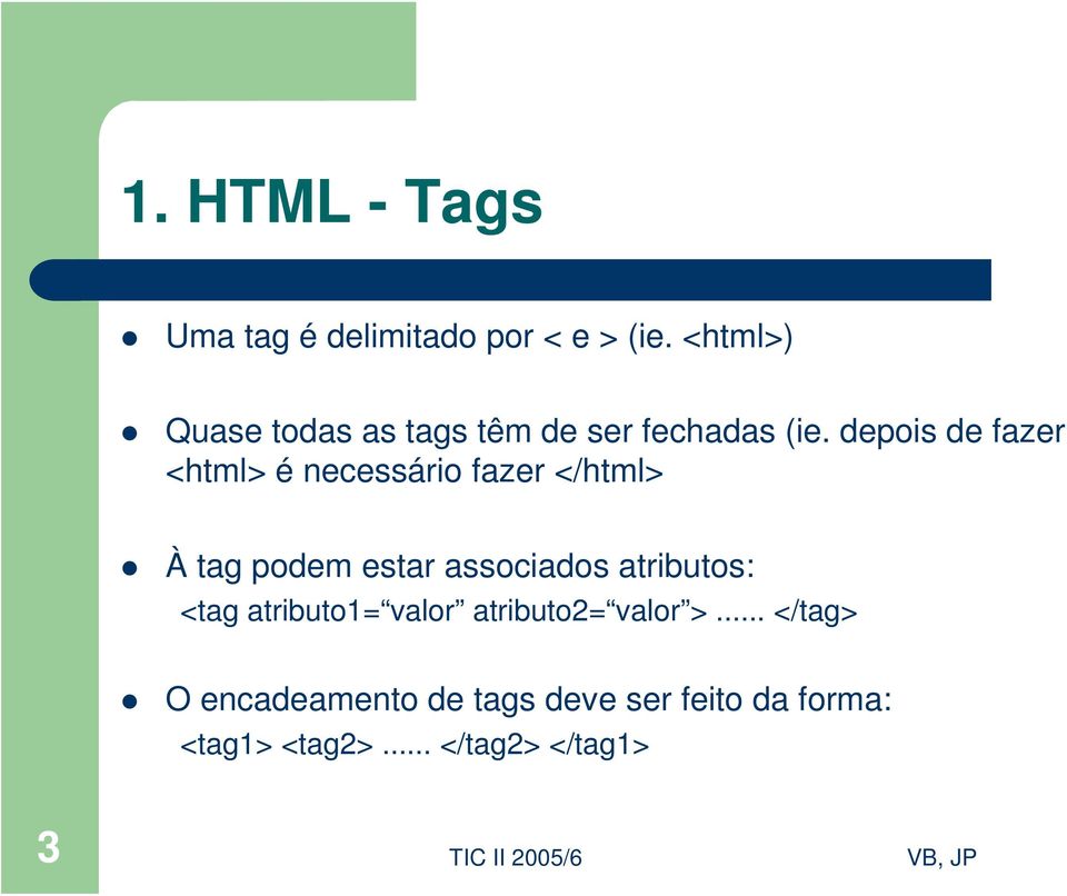 depois de fazer <html> é necessário fazer </html> À tag podem estar associados