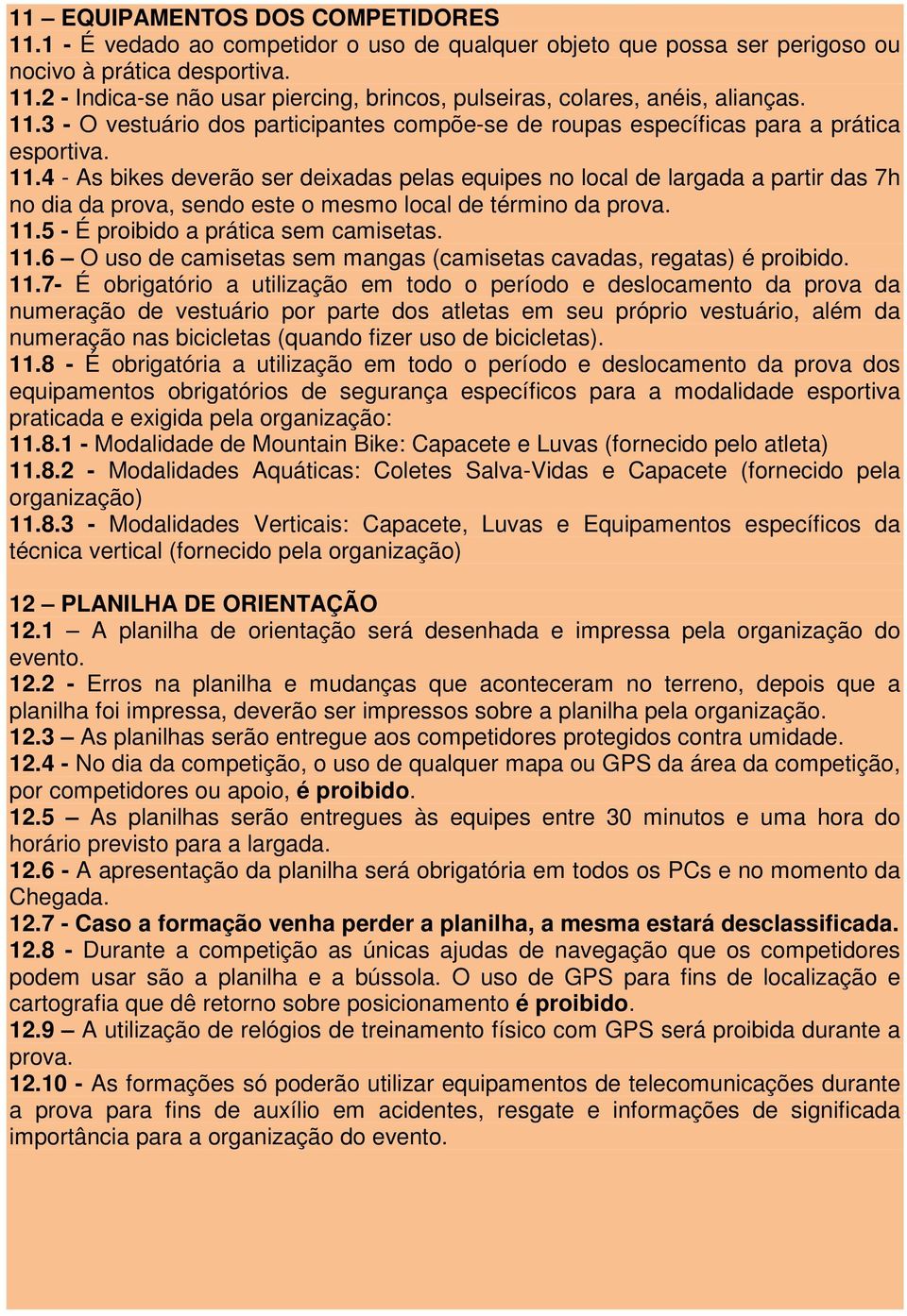 4 - As bikes deverão ser deixadas pelas equipes no local de largada a partir das 7h no dia da prova, sendo este o mesmo local de término da prova. 11.