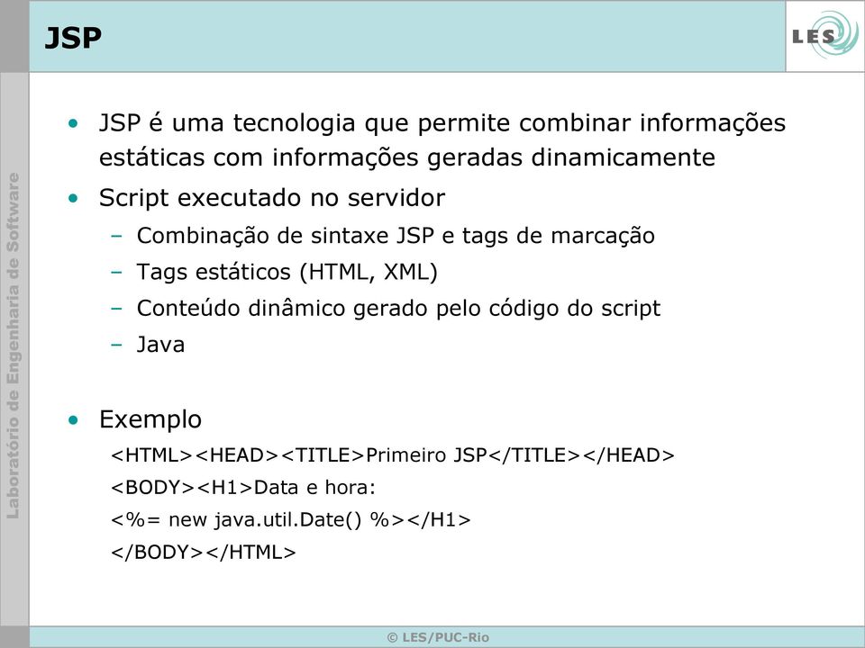 estáticos (HTML, XML) Conteúdo dinâmico gerado pelo código do script Java Exemplo