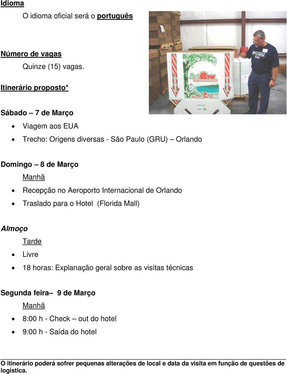 Recepção no Aeroporto Internacional de Orlando Traslado para o Hotel (Florida Mall) Livre 18 horas: Explanação geral sobre as