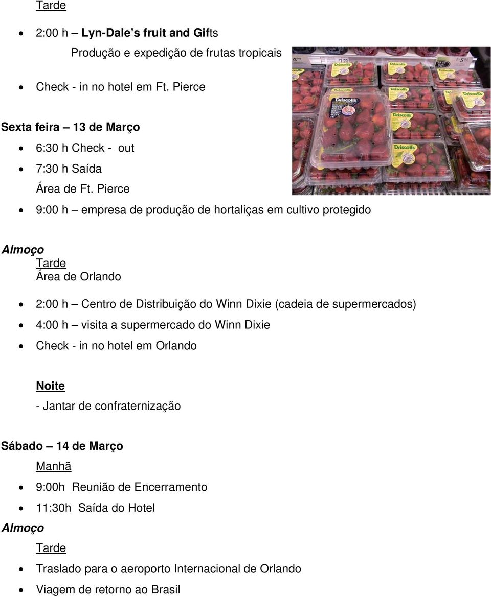 Pierce 9:00 h empresa de produção de hortaliças em cultivo protegido Área de Orlando 2:00 h Centro de Distribuição do Winn Dixie (cadeia de